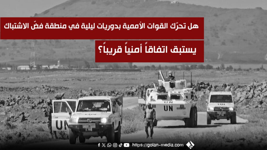 هل تحرّك القوات الأممية بدوريات ليلية في منطقة فضّ الاشتباك يستبق اتفاقاً أمنياً قريباً؟