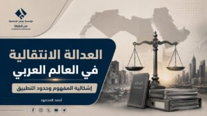 العدالة الانتقالية في العالم العربي إشكالية المفهوم وحدود التطبيق