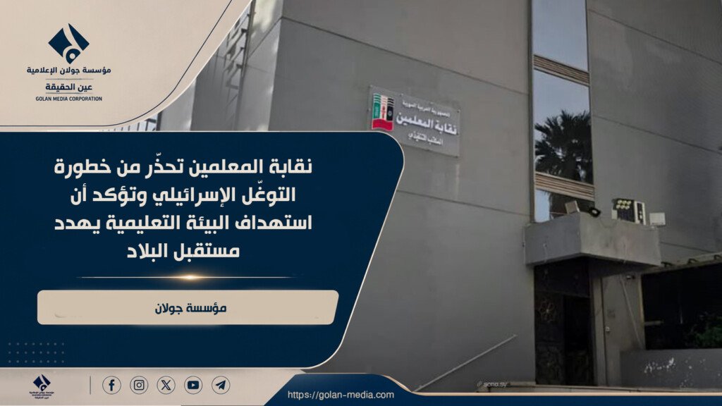 نقابة المعلمين تحذّر من خطورة التوغّل الإسرائيلي وتؤكد أن استهداف البيئة التعليمية يهدد مستقبل البلاد